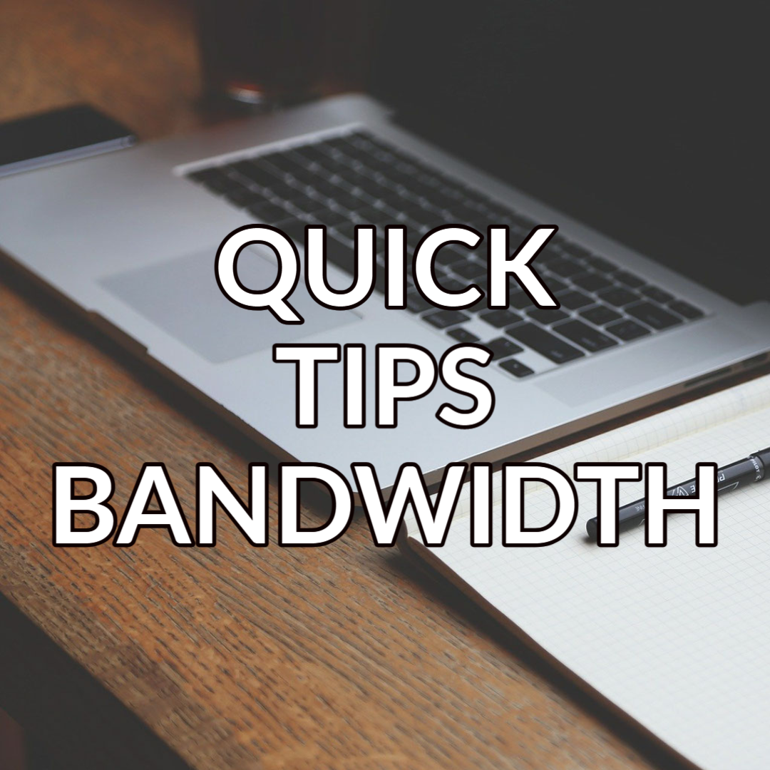A button that reads: “Quick Tips: Bandwidth" with white text on a background image of a laptop and a notebook