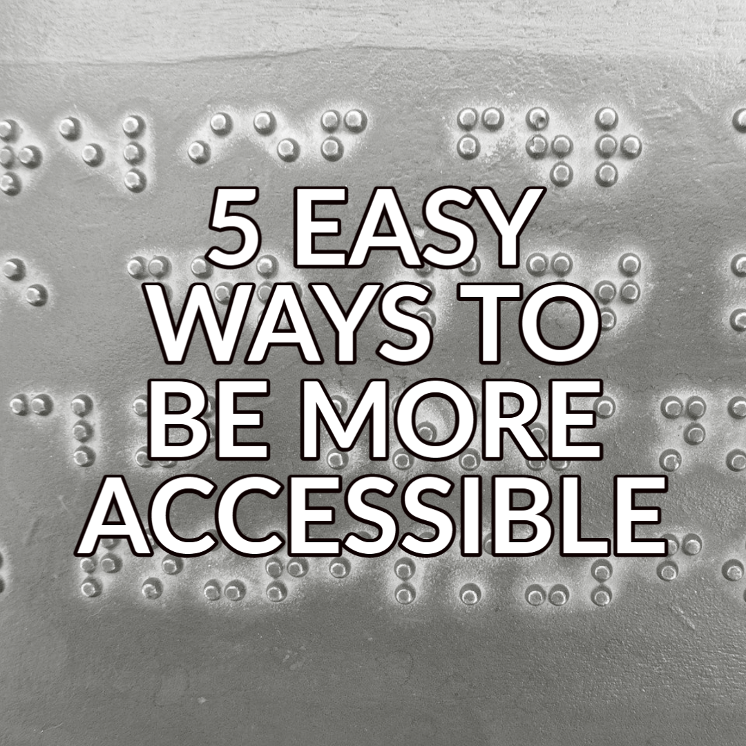 A button that reads "5 Easy Ways to be More Accessible" in white text with a black outline over an image of braille text