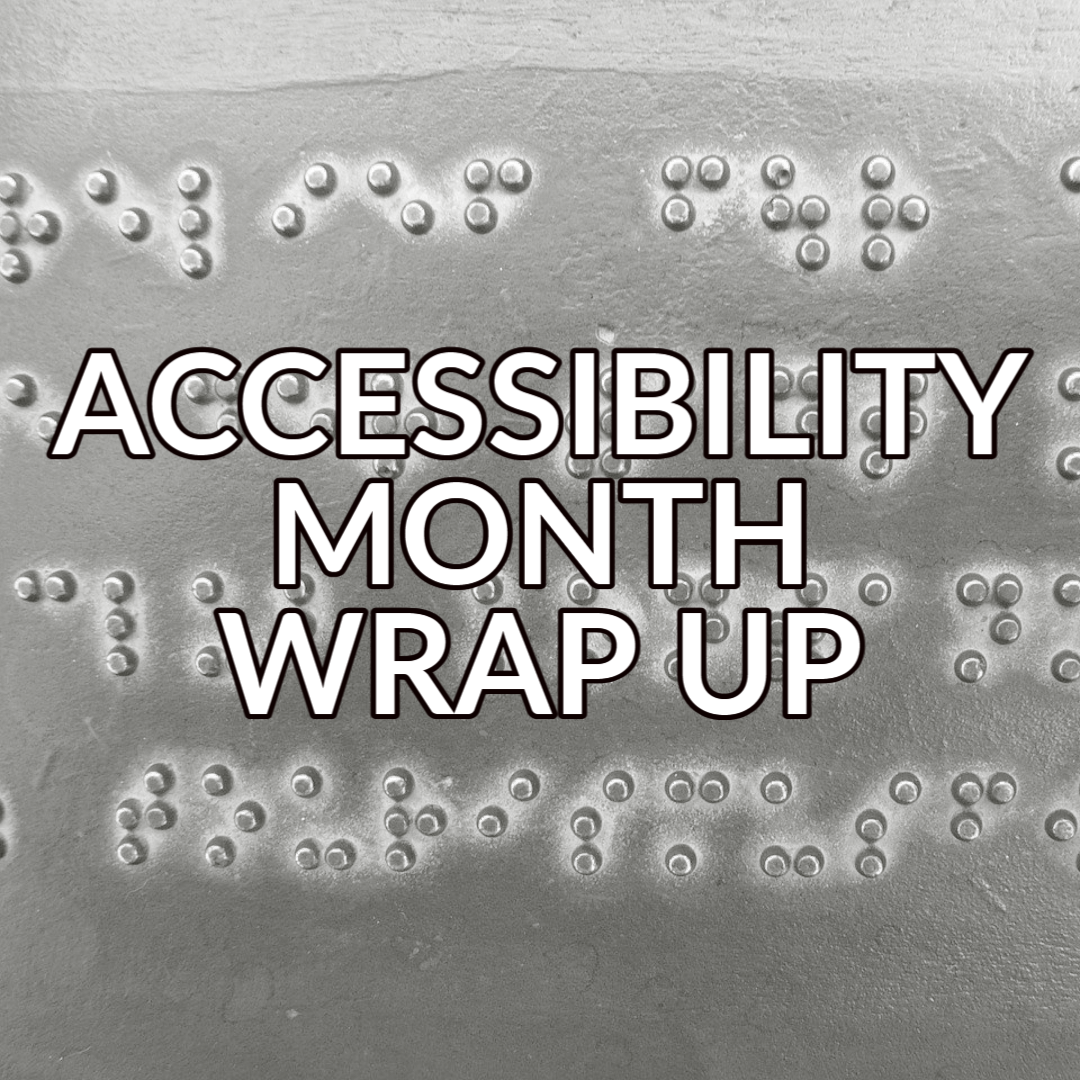 A button that reads "Accessibility Month Wrap Up" in white text with a black outline over an image of braille text